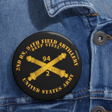 Load image into Gallery viewer, Custom Pin Buttons - 2nd Bn, 94th Field Artillery Regiment - Deep Steel w Arty Branch
